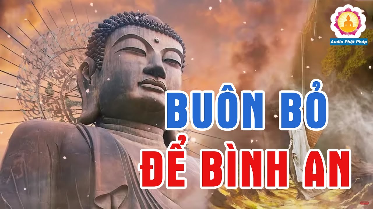 Phật Dạy Học Cách Buông Bỏ Để Sống Thanh Thản Nhẹ Nhàng Hơn